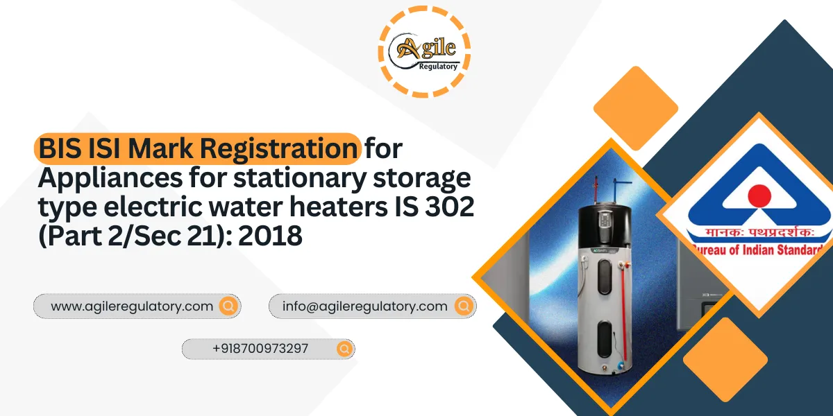 BIS ISI Mark Registration for Appliances for stationary storage type electric water heaters IS 302 (Part 2/Sec 21): 2018